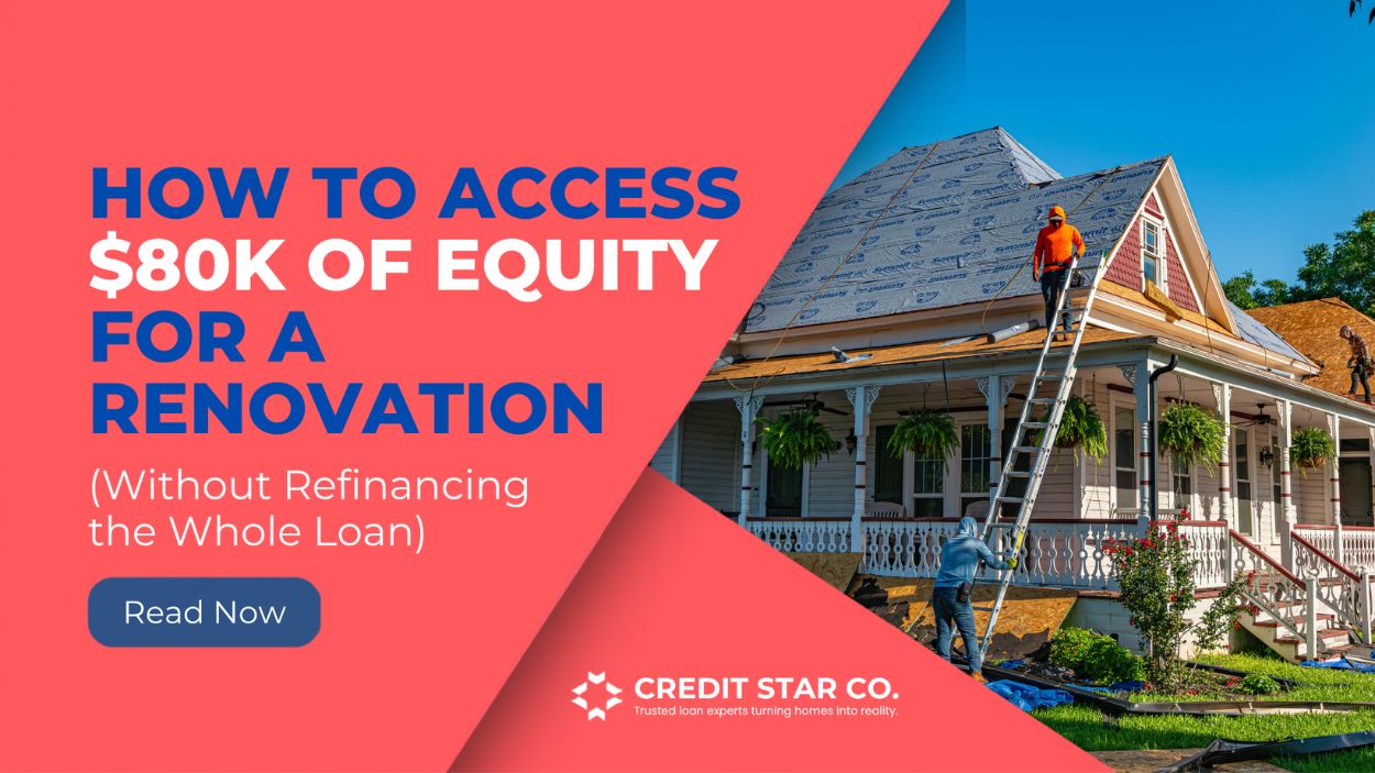 How to Access $80K of Equity for a Renovation (Without Refinancing the Whole Loan)