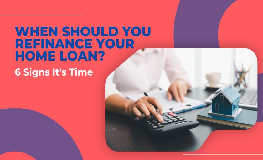 When Should You Refinance Your Home Loan 6 Signs It's Time